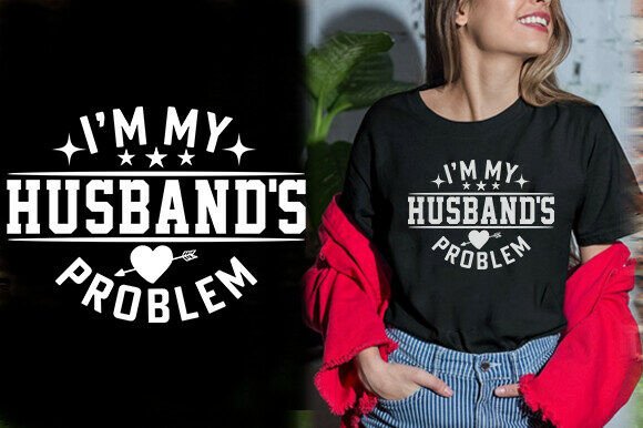 I'm My Husband's Problem: A Funny T-Shirt Design